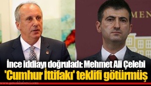 İnce iddiayı doğruladı: Mehmet Ali Çelebi 'Cumhur İttifakı' teklifi götürmüş