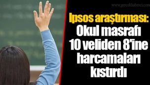Ipsos araştırması: Okul masrafı 10 veliden 8'ine harcamaları kıstırdı