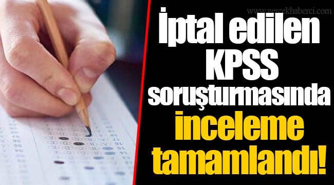 İptal edilen KPSS soruşturmasında inceleme tamamlandı!