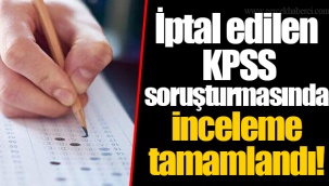 İptal edilen KPSS soruşturmasında inceleme tamamlandı!