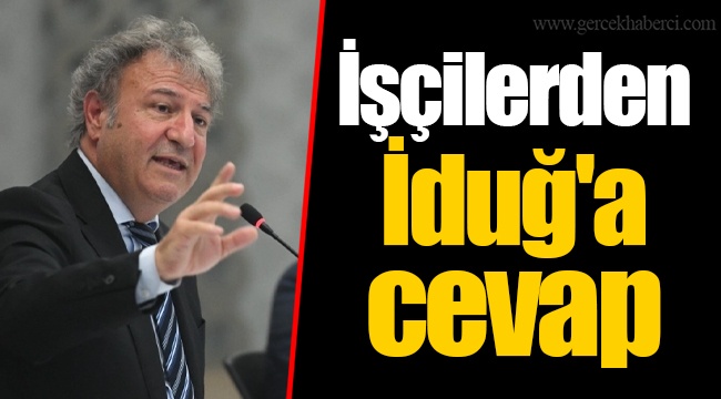 İşçilerden İduğ'a cevap
