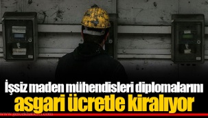İşsiz maden mühendisleri diplomalarını asgari ücretle kiralıyor