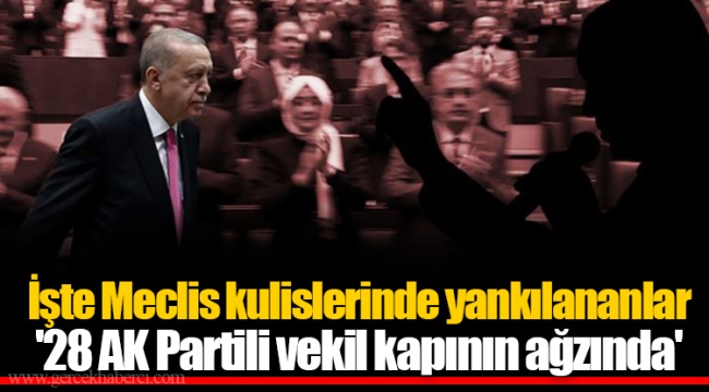 İşte Meclis kulislerinde yankılananlar '28 AK Partili vekil kapının ağzında'
