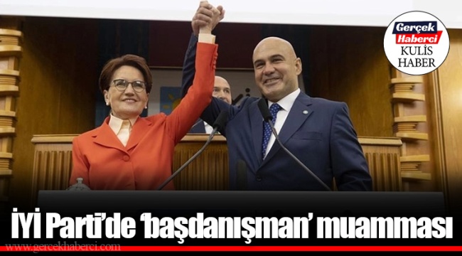 İYİ Parti’de ‘başdanışman’ muamması