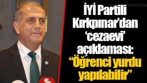 İYİ Partili Kırkpınar’dan ‘cezaevi’ açıklaması: “Öğrenci yurdu yapılabilir”