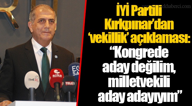 İYİ Partili Kırkpınar’dan ‘vekillik’ açıklaması: “Kongrede aday değilim, milletvekili aday adayıyım”