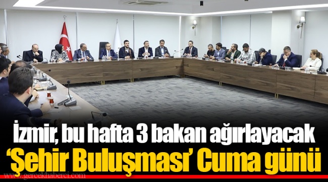 İzmir, bu hafta 3 bakan ağırlayacak  ‘Şehir Buluşması’ Cuma günü