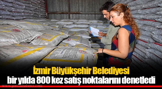 İzmir Büyükşehir Belediyesi bir yılda 800 kez satış noktalarını denetledi