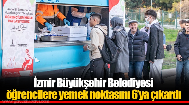 İzmir Büyükşehir Belediyesi öğrencilere yemek noktasını 6’ya çıkardı