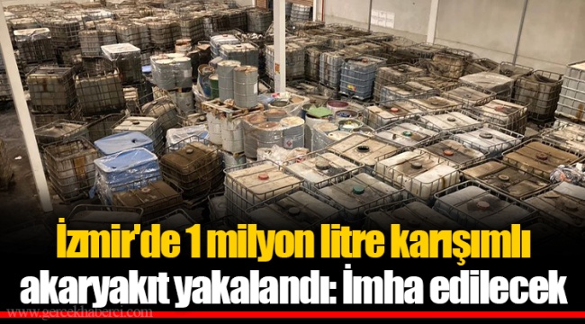 İzmir&#039;de 1 milyon litre karışımlı akaryakıt yakalandı: İmha edilecek