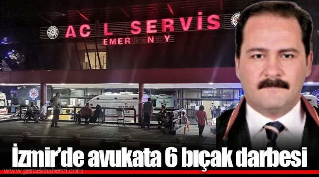 İzmir'de avukata 6 bıçak darbesi