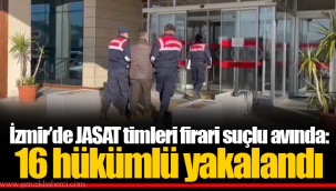 İzmir’de JASAT timleri firari suçlu avında: 16 hükümlü yakalandı