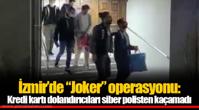İzmir’de “Joker” operasyonu:  Kredi kartı dolandırıcıları siber polisten kaçamadı