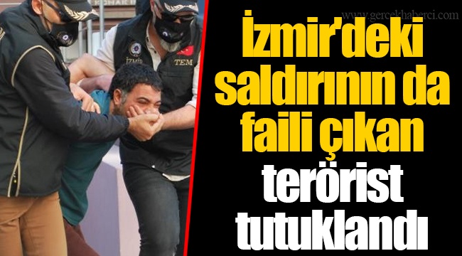 İzmir'deki saldırının da faili çıkan terörist tutuklandı