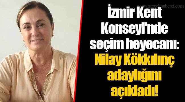 İzmir Kent Konseyi'nde seçim heyecanı: Nilay Kökkılınç adaylığını açıkladı!