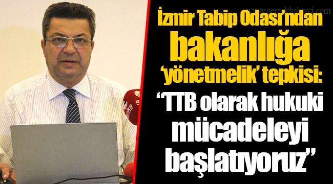 İzmir Tabip Odası’ndan bakanlığa ‘yönetmelik’ tepkisi: “TTB olarak hukuki mücadeleyi başlatıyoruz”
