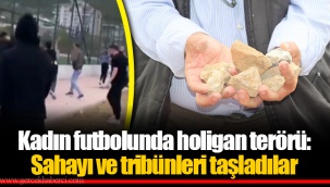Kadın futbolunda holigan terörü: Sahayı ve tribünleri taşladılar