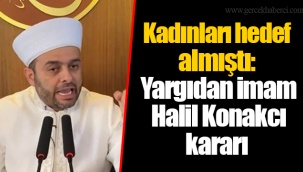 Kadınları hedef almıştı: Yargıdan imam Halil Konakcı kararı