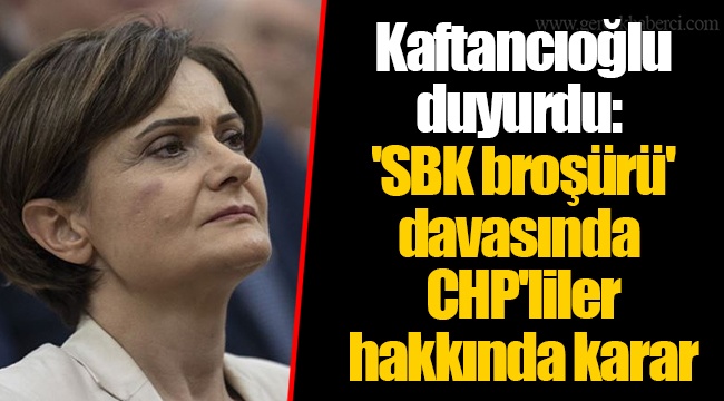 Kaftancıoğlu duyurdu: 'SBK broşürü' davasında CHP'liler hakkında karar