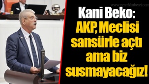 Kani Beko: AKP, Meclisi sansürle açtı ama biz susmayacağız!