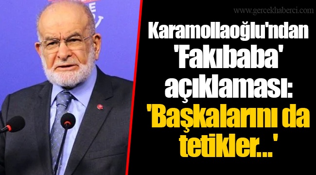 Karamollaoğlu'ndan 'Fakıbaba' açıklaması: 'Başkalarını da tetikler...'