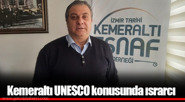 Kemeraltı UNESCO konusunda ısrarcı