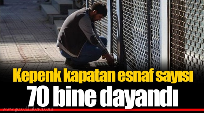 Kepenk kapatan esnaf sayısı 70 bine dayandı