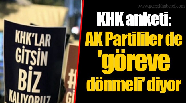 KHK anketi: AK Partililer de 'göreve dönmeli' diyor