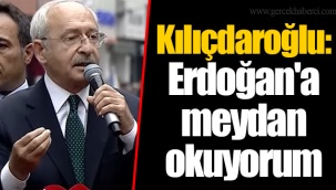 Kılıçdaroğlu: Erdoğan'a meydan okuyorum