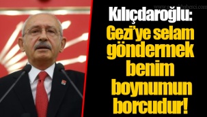 Kılıçdaroğlu: Gezi’ye selam göndermek benim boynumun borcudur!