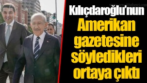 Kılıçdaroğlu’nun Amerikan gazetesine söyledikleri ortaya çıktı