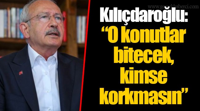 Kılıçdaroğlu: “O konutlar bitecek, kimse korkmasın”
