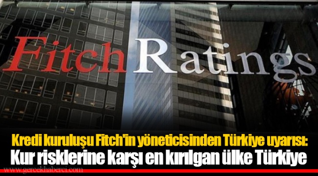 Kredi kuruluşu Fitch'in yöneticisinden Türkiye uyarısı: Kur risklerine karşı en kırılgan ülke Türkiye