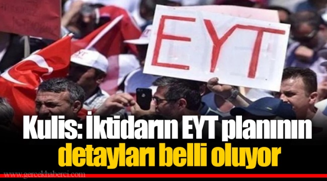 Kulis: İktidarın EYT planının detayları belli oluyor