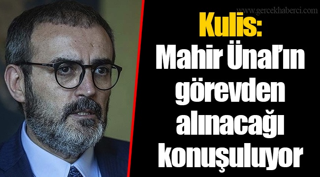 Kulis: Mahir Ünal’ın görevden alınacağı konuşuluyor