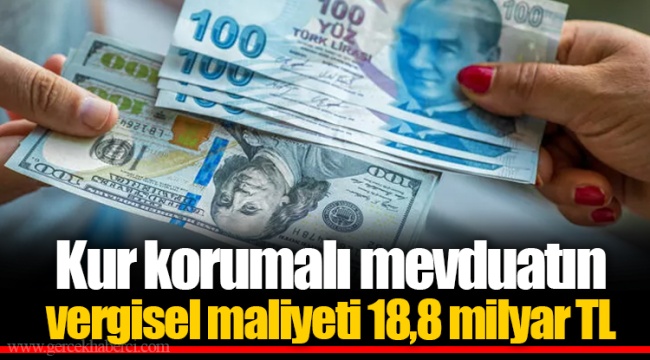 Kur korumalı mevduatın vergisel maliyeti 18,8 milyar TL