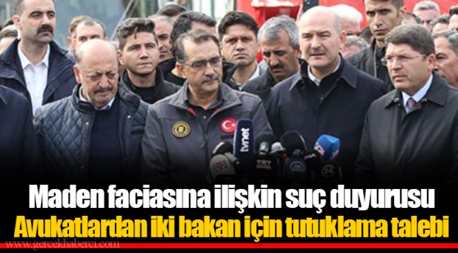 Maden faciasına ilişkin suç duyurusu  Avukatlardan iki bakan için tutuklama talebi
