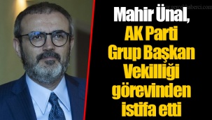 Mahir Ünal, AK Parti Grup Başkan Vekilliği görevinden istifa etti