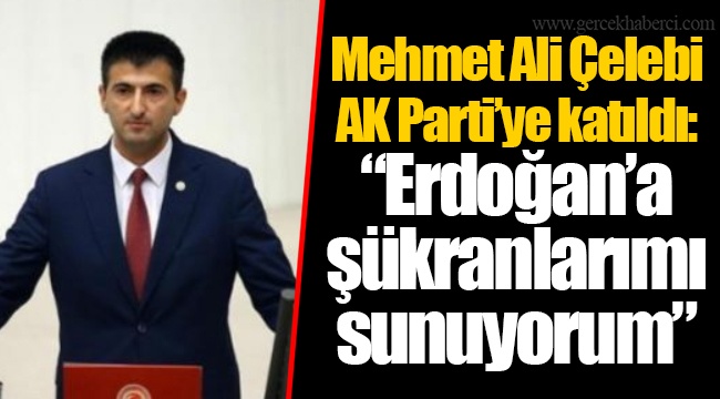 Mehmet Ali Çelebi  AK Parti’ye katıldı: “Erdoğan’a şükranlarımı sunuyorum”