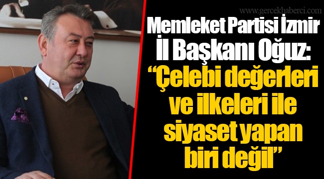 Memleket Partisi İzmir İl Başkanı Oğuz: “Çelebi değerleri ve ilkeleri ile siyaset yapan biri değil”