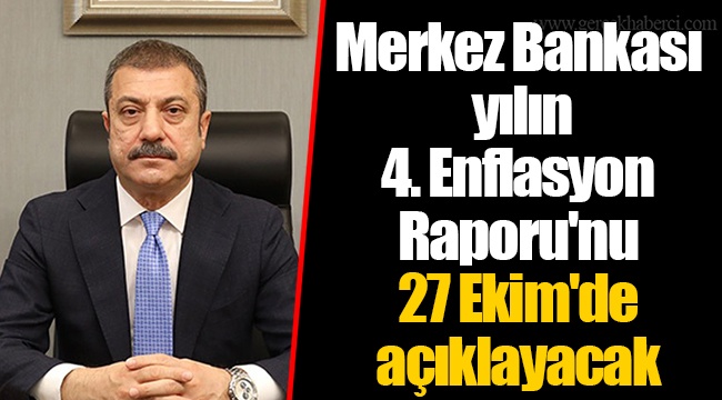 Merkez Bankası yılın 4. Enflasyon Raporu'nu 27 Ekim'de açıklayacak