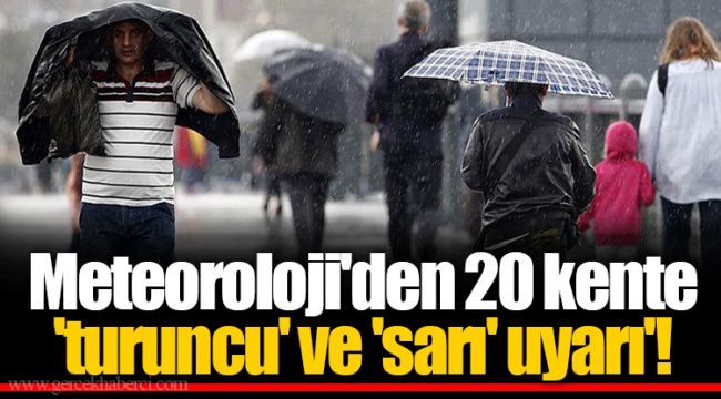Meteoroloji&#039;den 20 kente &#039;turuncu&#039; ve &#039;sarı&#039; uyarı&#039;!
