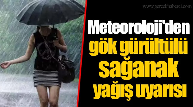 Meteoroloji'den gök gürültülü sağanak yağış uyarısı