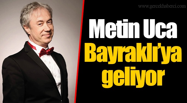 Metin Uca Bayraklı’ya geliyor