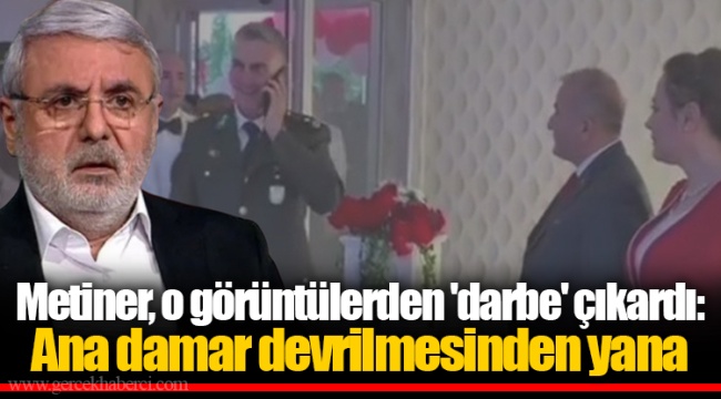 Metiner, o görüntülerden 'darbe' çıkardı: Ana damar devrilmesinden yana
