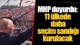 MHP duyurdu: 11 ülkede daha seçim sandığı kurulacak