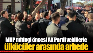 MHP mitingi öncesi AK Partili vekillerle ülkücüler arasında arbede