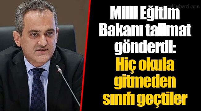 Milli Eğitim Bakanı talimat gönderdi: Hiç okula gitmeden sınıfı geçtiler