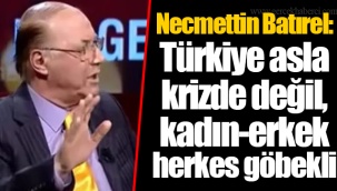 Necmettin Batırel: Türkiye asla krizde değil, kadın-erkek herkes göbekli
