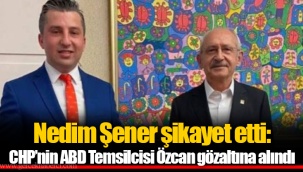 Nedim Şener şikayet etti: CHP’nin ABD Temsilcisi Özcan gözaltına alındı